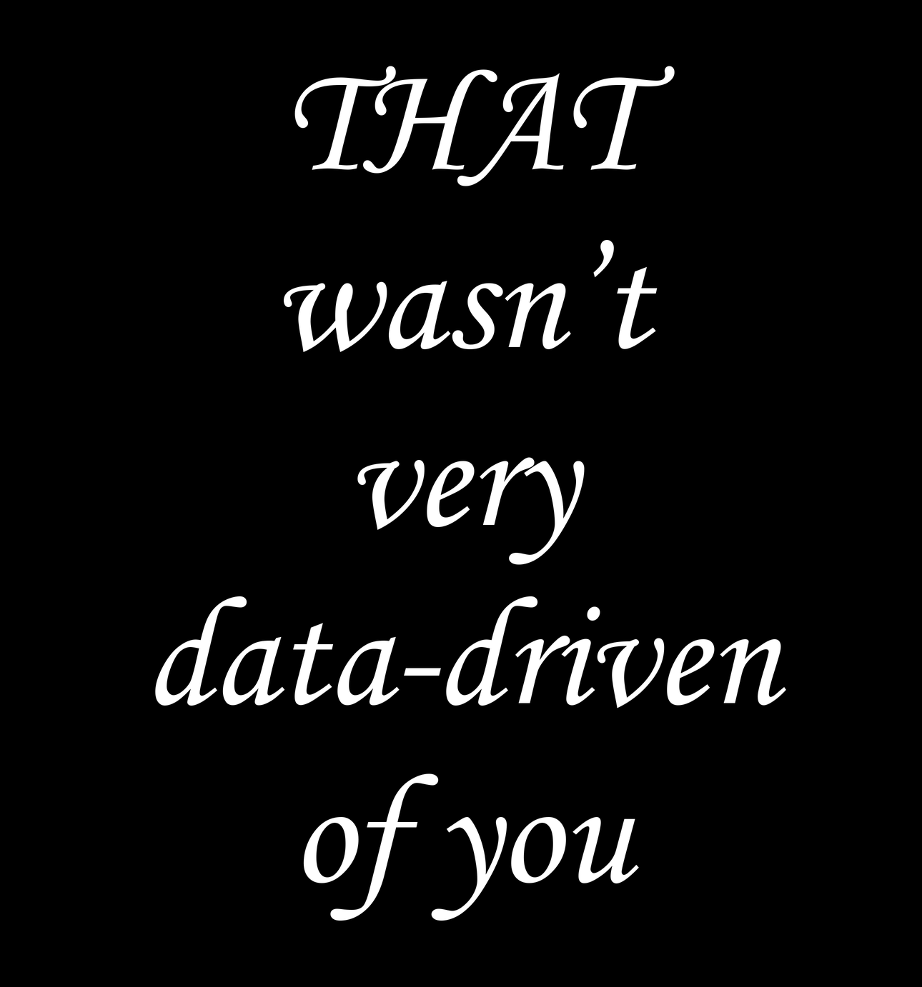 That Wasn't Very Data-Driven Of You — Calligraphy (dark preview)